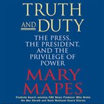 Truth and duty : [the press, the president, and the privilege of power] cover image cdn