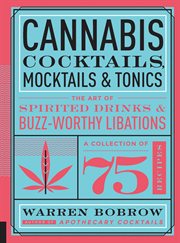 Cannabis cocktails, mocktails, and tonics : the art of spirited drinks and buzz-worthy libations cover image cdn