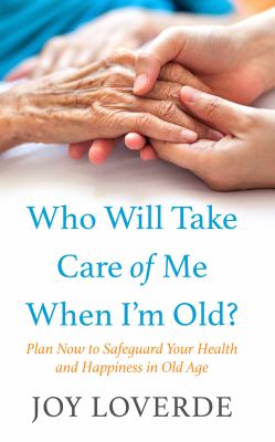Who will take care of me when I'm old? plan now to safeguard your health and happiness in old age  cover image cdn