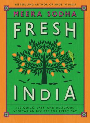 Fresh India : 130 quick, easy, and delicious vegetarian recipes for every day cover image