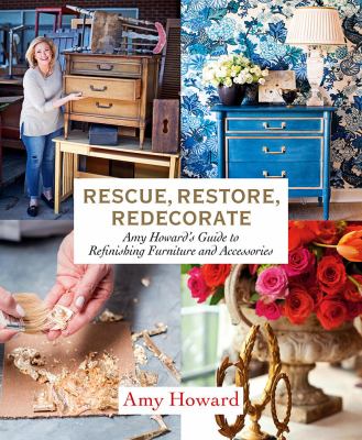 Rescue, restore, redecorate : Amy Howard's guide to refinishing furniture and accessories  cover image cdn