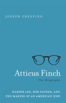Atticus Finch: the biography : Harper Lee, her father, and the making of an American icon  cover image cdn