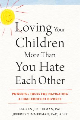 Loving your children more than you hate each other : powerful tools for navigating a high-conflict divorce  cover image cdn