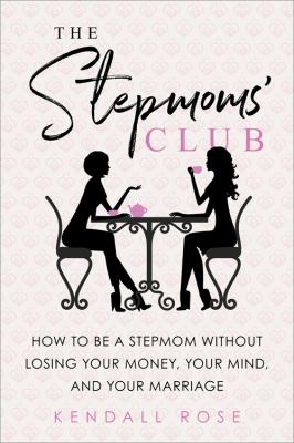 The stepmoms' club : how to be a stepmom without losing your money, your mind, and your marriage  cover image cdn