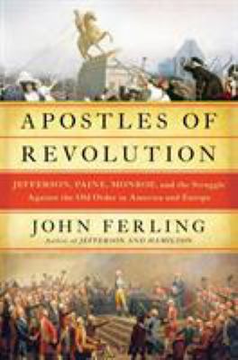 Apostles of revolution : Jefferson, Paine, Monroe and the struggle against the old order in America and Europe  cover image cdn