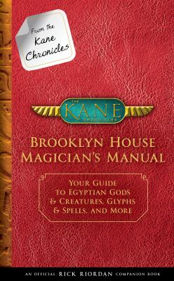 From the Kane chronicles: Brooklyn House magician's manual : your guide to Egyptian gods & creatures, glyphs & spells, and more  cover image cdn