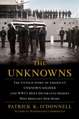 The unknowns : the untold story of America's unknown soldier and WWI's most decorated heroes who brought him home  cover image cdn