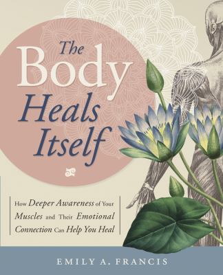 The body heals itself : how deeper awareness of your muscles and their emotional connection can help you heal  cover image cdn
