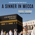 A sinner in Mecca : a gay Muslim's Hajj of defiance cover image cdn