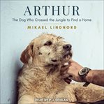 Arthur : the dog who crossed the jungle to find a home cover image cdn