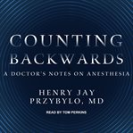 Counting backwards : a doctor's notes on anesthesia cover image cdn