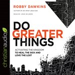 Do Greater Things : Activating the Kingdom to Heal the Sick and Love the Lost cover image cdn