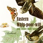 Eastern Whip-poor-will and Other Bird Songs : Nature Sounds for Trance and Meditation cover image cdn