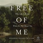 Free of me : why life is better when it's not about you cover image cdn