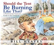 Should the tent be burning like that? : a professional amateur's guide to the outdoors cover image cdn
