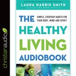 The healthy living audiobook : simple, everyday habits for your body, mind and spirit cover image cdn