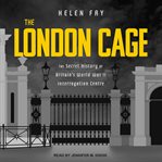The London cage : the secret history of Britain's World War II interrogation centre cover image cdn