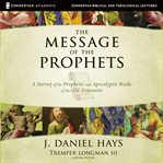 The message of the prophets : a survey of the Prophetic and Apocalyptic books of the Old Testament : audio lectures cover image cdn