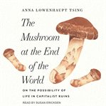 The mushroom at the end of the world : on the possibility of life in capitalist ruins cover image cdn