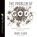 The problem of God : answering a skeptic's challenges to Christianity cover image cdn
