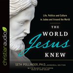 The world Jesus knew : life, politics, and culture in Judea and around the world cover image cdn