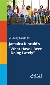 A study guide for jamaica kincaid's "what have i been doing lately" cover image cdn