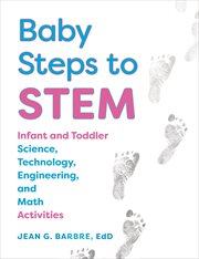 Baby steps to STEM : infant and toddler science, technology, engineering, and math activities cover image cdn