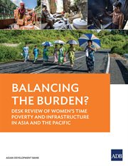 Balancing the Burden? : Desk Review of Women's Time Poverty and Infrastructure in Asia and the Pacific cover image cdn