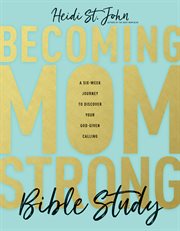 Becoming momstrong bible study : a six-week journey to discover your god-given calling cover image cdn