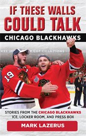 If these walls could talk : stories from the Chicago Blackhawks ice, locker room, and press box. Chicago Blackhawks cover image cdn