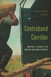 Contraband corridor : making a living at the Mexico--Guatemala border cover image cdn