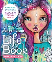 Create your life book : mixed-media art projects for expanding creativity and encouraging personal growth cover image cdn