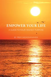 Empower your life. A Guide to Your Highest Purpose cover image cdn