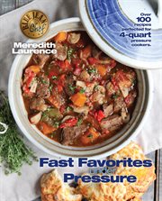 Fast Favorites Under Pressure : 4-Quart Pressure Cooker recipes and tips for fast and easy meals by Blue Jean Chef, Meredith Laurence cover image cdn