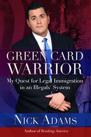 Green card warrior : my quest for legal immigration in an illegals' system cover image cdn
