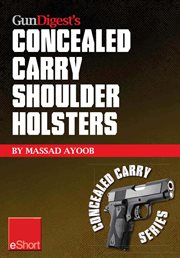 Gun digest's concealed carry shoulder holsters eshort. Concealed carry methods, systems, rigs and tactics for shoulder holsters cover image cdn