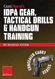 Gun Digest's IDPA Gear, Tactical Drills & Handgun Training : Train for stressfire with essential IDPA drills, handgun training advice, concealed carry tips & simulated CCW exercises. cover image cdn