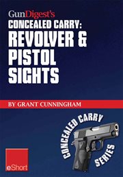 Gun digest's revolver & pistol sights for concealed carry eshort. Laser sights for pistols & effective sight pictures for revolver shooting. cover image cdn