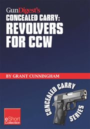 Gun Digest's Revolvers for CCW Concealed Carry Collection eShort : a Look At Concealed Carry Revolvers Vs. Semi-autos. Great Concealed Carry Revolver Clothing, Tactical Holsters, Snub Nose Pistol Details & More Information About CCW Revolvers. cover image cdn