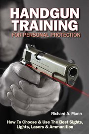 Handgun training for personal protection : how to choose and use the best sights, lights, lasers and ammunition cover image cdn