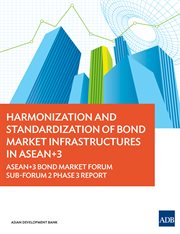 Harmonization and standardization of bond market infrastructures in asean+3;asean+3 bond market forum sub-forum 2 phase 3 report cover image cdn