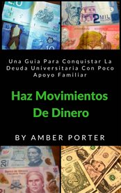 Haz movimientos de dinero. Una Guia Para Conquistar La Deuda Universitaria Con Poco Apoyo Familiar cover image cdn