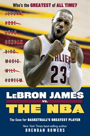LeBron James vs. the NBA : the case for the NBA's greatest player cover image cdn