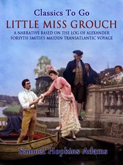 Little Miss Grouch : a narrative based upon the private log of Alexander Forsyth Smith's maiden transatlantic voyage cover image cdn