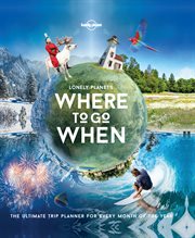 Lonely Planet's where to go when : the ultimate trip planner for every month of the year cover image cdn