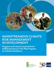 Mainstreaming climate risk management in development. Progress and Lessons Learned from ADB Experience in the Pilot Program for Climate Resilience cover image cdn