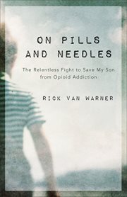 On pills and needles : the relentless fight to save my son from opioid addiction cover image cdn