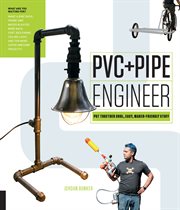 PVC and pipe engineer : put together cool, easy, maker-friendly stuff cover image cdn