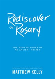 Rediscover the rosary : the modern power of an ancient prayer cover image cdn