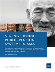 Strengthening Public Pension Systems in Asia : Proceedings of the 2015 ADB-PPI Conference on Public Pension Systems in Asia, Focus: Cambodia, Lao People's Democratic Republic, Myanmar, Viet Nam, and Thailand cover image cdn